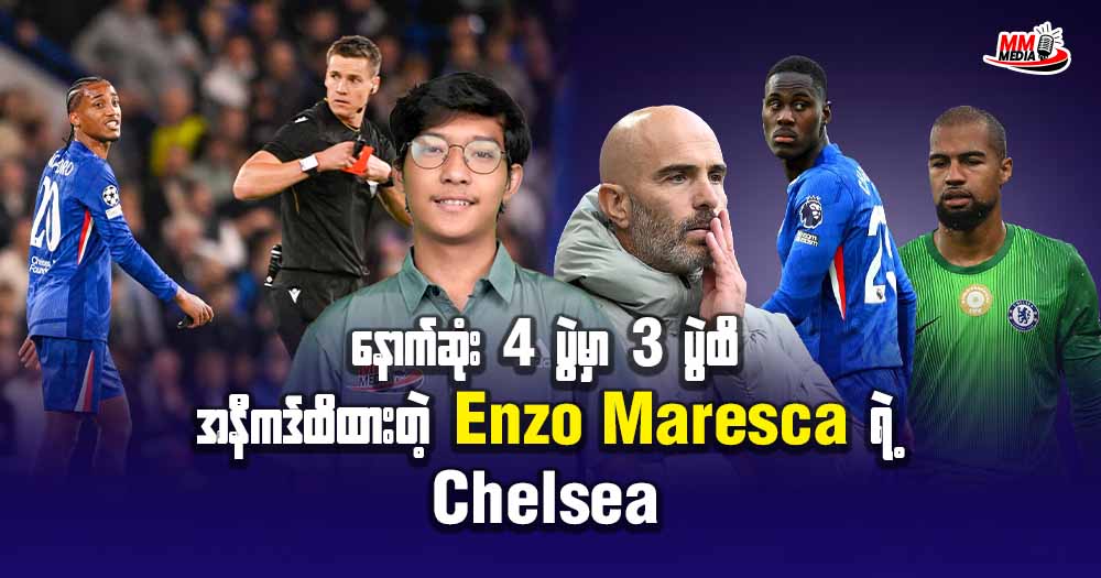 နောက်ဆုံး 4 ပွဲမှာ 3ပွဲထိ အနီကဒ် ထိထားတဲ့ Enzo Maresca ရဲ့ Chelsea 
